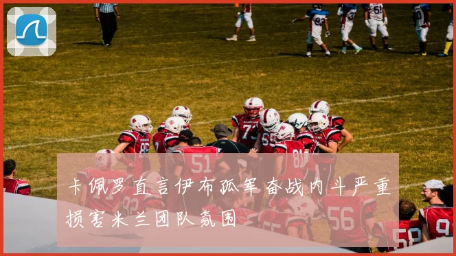 卡佩罗直言伊布孤军奋战内斗严重损害米兰团队氛围