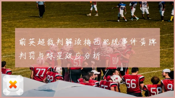 前英超裁判解读梅西犯规事件黄牌判罚与球星效应分析