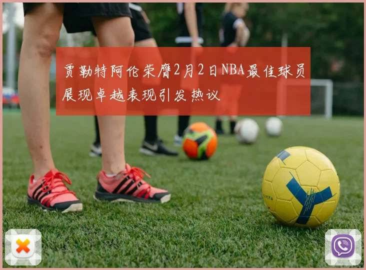 贾勒特阿伦荣膺2月2日NBA最佳球员展现卓越表现引发热议